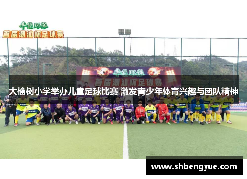 大榆树小学举办儿童足球比赛 激发青少年体育兴趣与团队精神