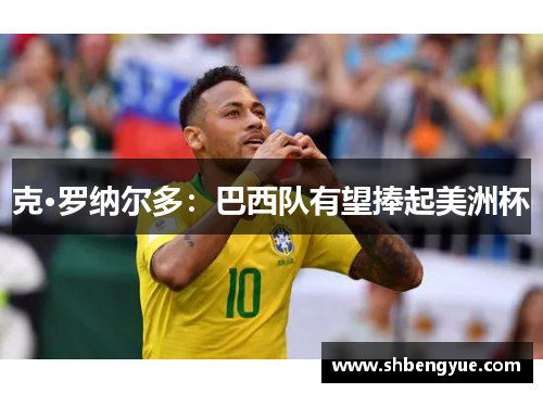 克·罗纳尔多：巴西队有望捧起美洲杯