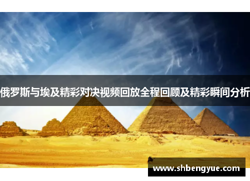 俄罗斯与埃及精彩对决视频回放全程回顾及精彩瞬间分析