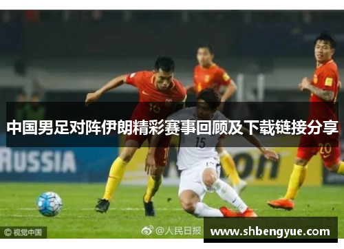 中国男足对阵伊朗精彩赛事回顾及下载链接分享