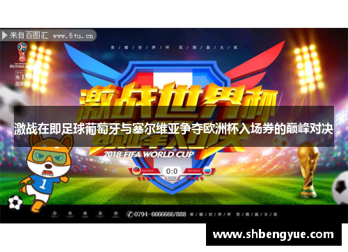 激战在即足球葡萄牙与塞尔维亚争夺欧洲杯入场券的巅峰对决