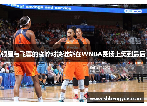 银星与飞翼的巅峰对决谁能在WNBA赛场上笑到最后