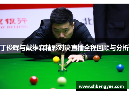 丁俊晖与戴维森精彩对决直播全程回顾与分析